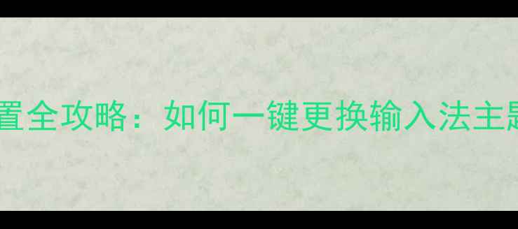 图片 最新教程｜手机打字皮肤设置全攻略：如何一键更换输入法主题（AndroidiOS详细步骤）1