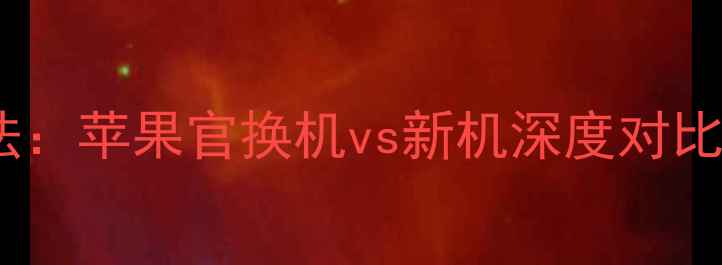 图片 最新辨别方法：苹果官换机vs新机深度对比与防坑指南1
