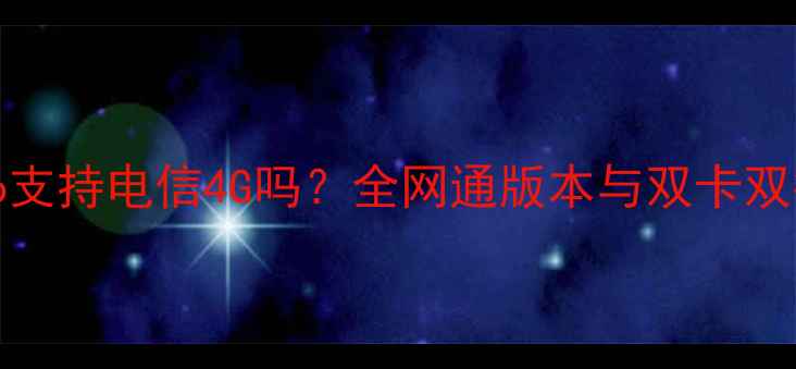 港版iPhone6支持电信4G吗全网通版本与双卡双待功能深度