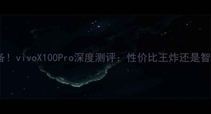 图片 男生必备！vivoX100Pro深度测评：性价比王炸还是智商税？1