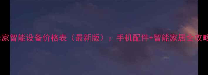 图片 米家智能设备价格表（最新版）：手机配件+智能家居全攻略1