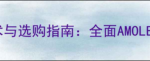 图片 糖果手机屏幕材料技术与选购指南：全面AMOLED、京东方等主流材质