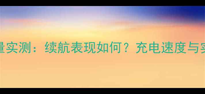 索尼Z3电池容量实测续航表现如何充电速度与实际使用体验全