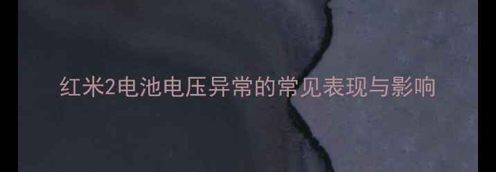 红米2电池电压异常的常见表现与影响