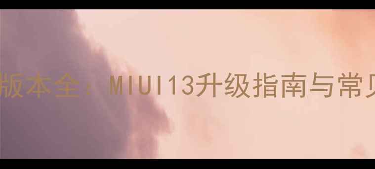 图片 红米3系统版本全：MIUI13升级指南与常见问题处理