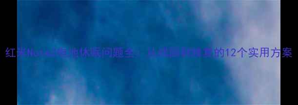 图片 红米Note2电池休眠问题全：从成因到修复的12个实用方案