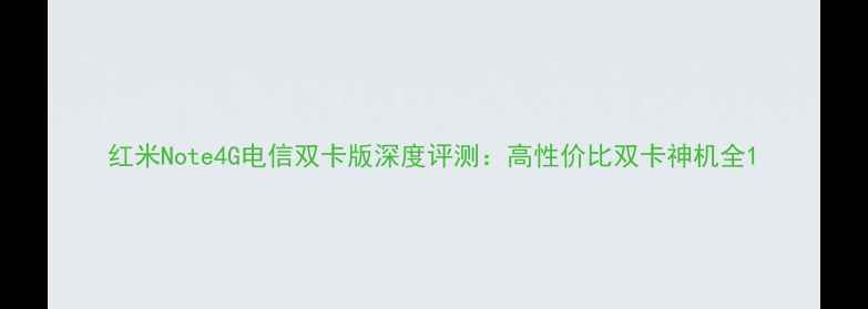 图片 红米Note4G电信双卡版深度评测：高性价比双卡神机全1