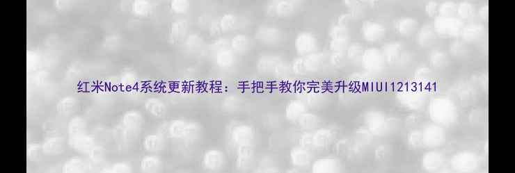 红米Note4系统更新教程手把手教你完美升级MIUI121314
