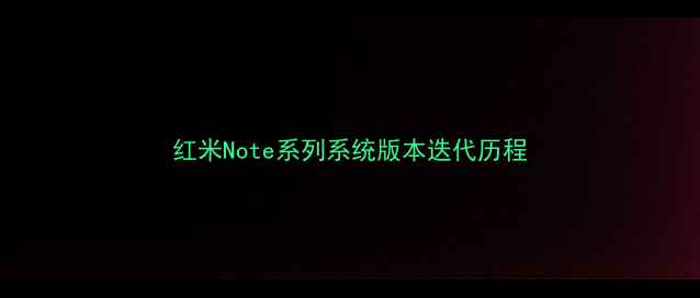 图片 红米Note系列系统版本迭代历程