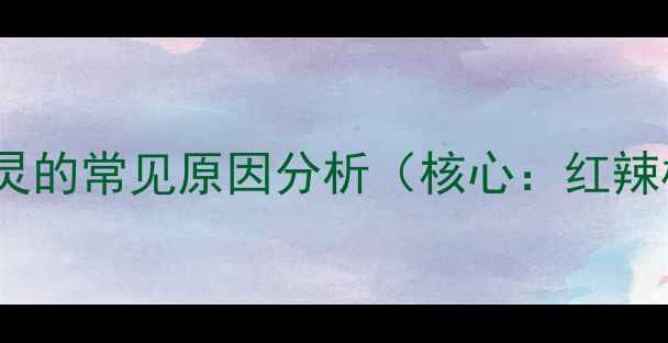 红辣椒X1屏幕失灵的常见原因分析核心红辣椒X1屏幕失灵
