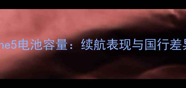 美版iPhone5电池容量续航表现与国行差异全指南