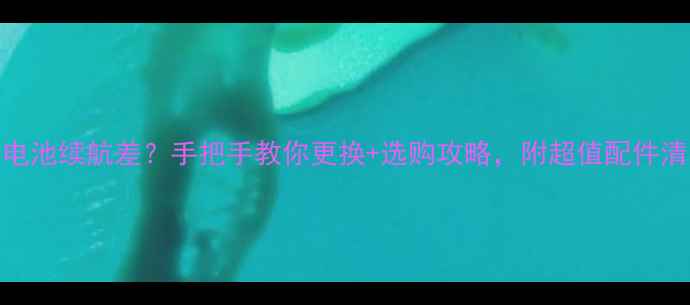 联想A505e电池续航差手把手教你更换选购攻略附超值配件清单