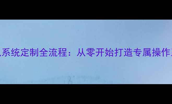 图片 联想手机系统定制全流程：从零开始打造专属操作系统深度