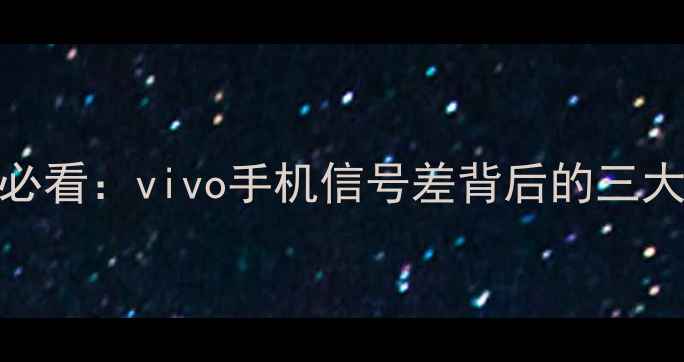 图片 联通用户必看：vivo手机信号差背后的三大核心原因