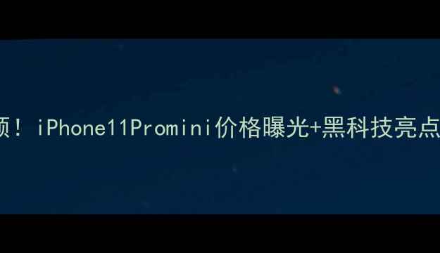 图片 苹果11发布会全回顾！iPhone11Promini价格曝光+黑科技亮点（附购买攻略）🔥1