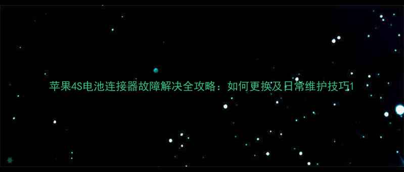图片 苹果4S电池连接器故障解决全攻略：如何更换及日常维护技巧1