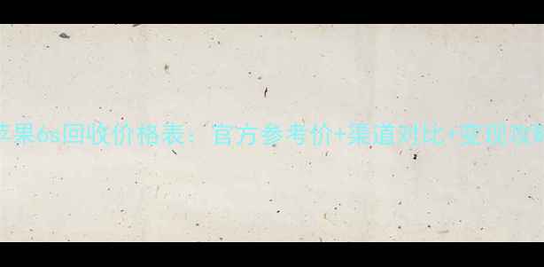图片 苹果6s回收价格表：官方参考价+渠道对比+变现攻略