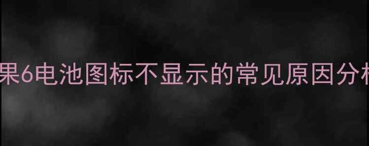 苹果6电池图标不显示的常见原因分析