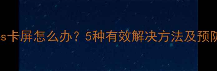 苹果7Plus卡屏怎么办5种有效解决方法及预防措施全
