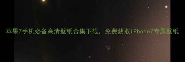 图片 苹果7手机必备高清壁纸合集下载，免费获取iPhone7专属壁纸