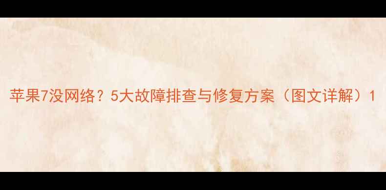 图片 苹果7没网络？5大故障排查与修复方案（图文详解）1