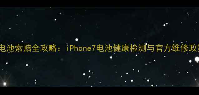 图片 苹果7电池索赔全攻略：iPhone7电池健康检测与官方维修政策深度