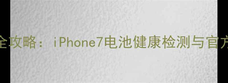 图片 苹果7电池索赔全攻略：iPhone7电池健康检测与官方维修政策深度1
