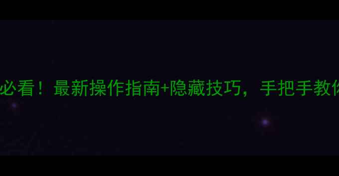 苹果WiFi升级系统必看最新操作指南隐藏技巧手把手教你快速连网不卡顿