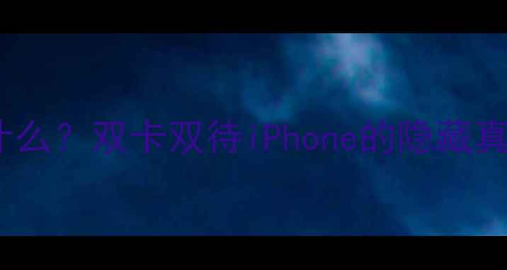 图片 苹果卡贴机是什么？双卡双待iPhone的隐藏真相与避坑指南1