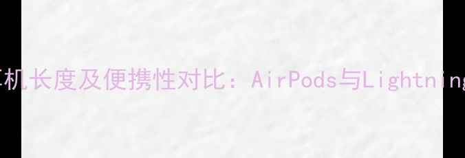 苹果原装耳机长度及便携性对比AirPods与Lightning耳机实测