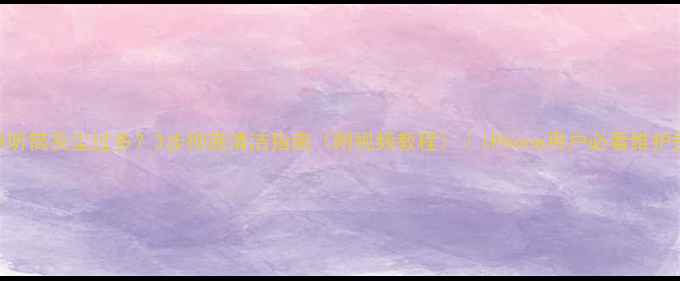 图片 苹果听筒灰尘过多？3步彻底清洁指南（附视频教程）｜iPhone用户必看维护技巧
