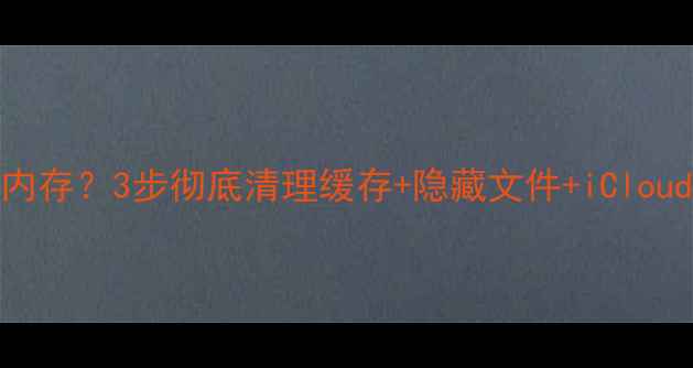 图片 苹果手机删除照片后仍占内存？3步彻底清理缓存+隐藏文件+iCloud冗余数据（附图文教程）