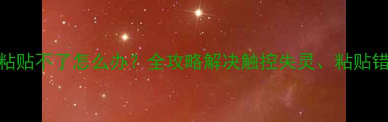 图片 苹果手机复制粘贴不了怎么办？全攻略解决触控失灵、粘贴错误等常见故障