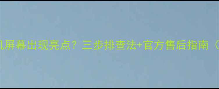 图片 苹果手机屏幕出现亮点？三步排查法+官方售后指南（最新）1