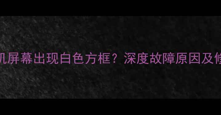 图片 苹果手机屏幕出现白色方框？深度故障原因及修复指南