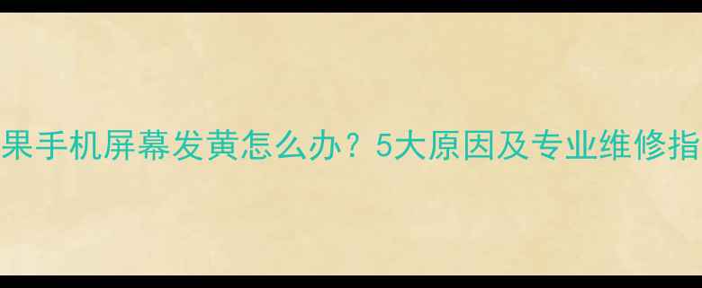 图片 苹果手机屏幕发黄怎么办？5大原因及专业维修指南