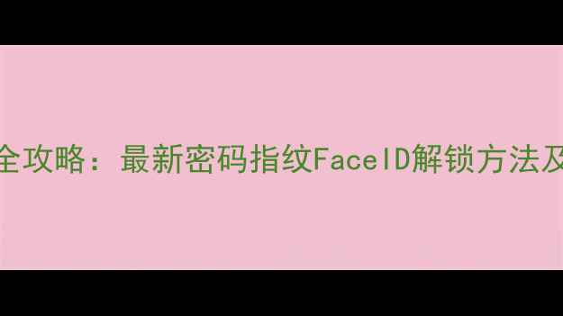 图片 苹果手机屏幕解锁全攻略：最新密码指纹FaceID解锁方法及忘记密码处理教程