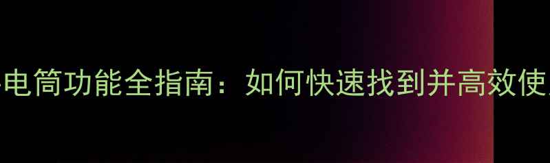 图片 苹果手机手电筒功能全指南：如何快速找到并高效使用内置光源