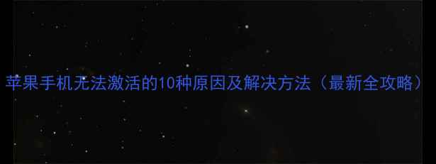 图片 苹果手机无法激活的10种原因及解决方法（最新全攻略）