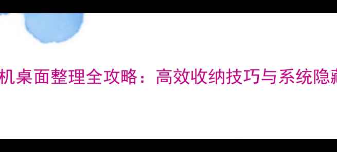 苹果手机桌面整理全攻略高效收纳技巧与系统隐藏功能