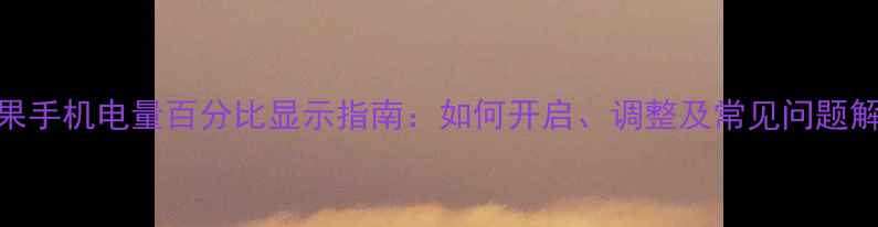 苹果手机电量百分比显示指南如何开启调整及常见问题解答