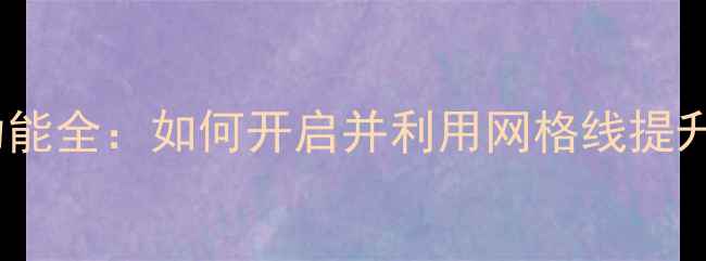 苹果手机网格线功能全如何开启并利用网格线提升拍摄与操作效率