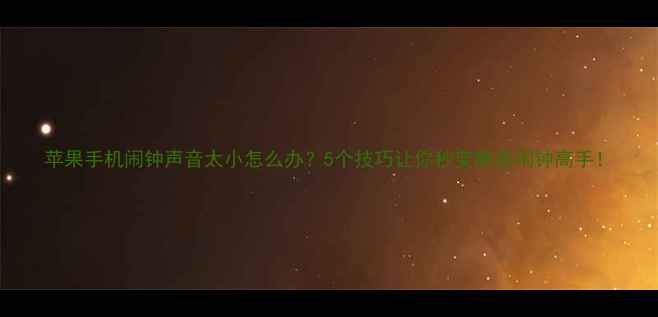 苹果手机闹钟声音太小怎么办5个技巧让你秒变静音闹钟高手