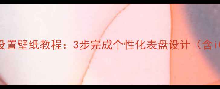 图片 苹果手表手机版设置壁纸教程：3步完成个性化表盘设计（含iOS18最新指南）1