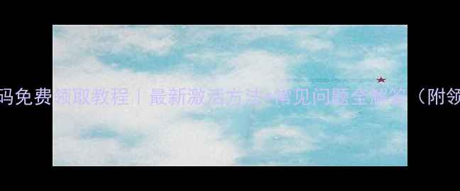 苹果激活码免费领取教程最新激活方法常见问题全解答附领取链接