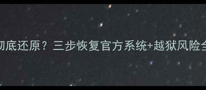 图片 苹果越狱后如何彻底还原？三步恢复官方系统+越狱风险全（附图文教程）