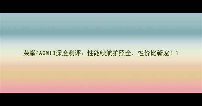 图片 荣耀4ACM13深度测评：性能续航拍照全，性价比新宠！1