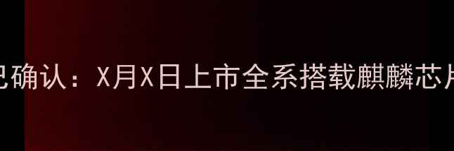 图片 荣耀7X发布时间已确认：X月X日上市全系搭载麒麟芯片+120W快充深度1