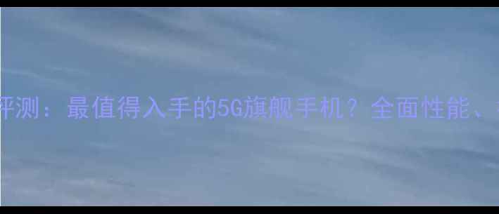 图片 荣耀7izukz1深度评测：最值得入手的5G旗舰手机？全面性能、拍照与续航表现！