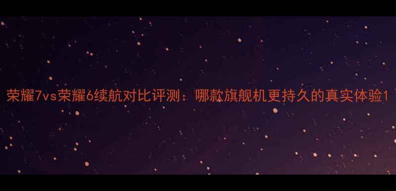 图片 荣耀7vs荣耀6续航对比评测：哪款旗舰机更持久的真实体验1